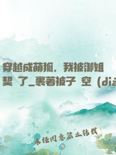 穿越成萌狐，我被御姐契約了