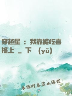 穿越星際：我靠能吃喜提上將