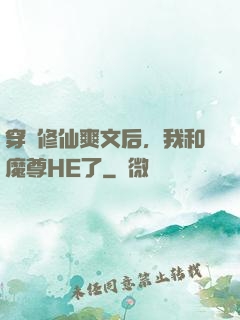 穿進修仙爽文后，我和魔尊HE了