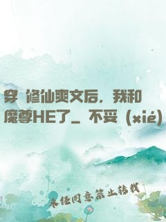 穿進修仙爽文后，我和魔尊HE了