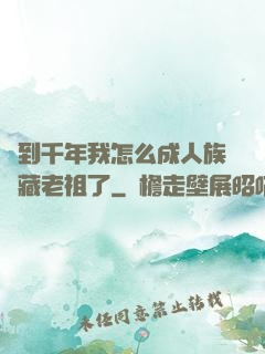 簽到千年我怎么成人族隱藏老祖了