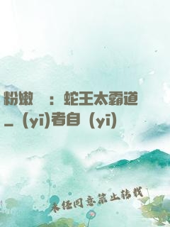 粉嫩糾纏：蛇王太霸道
