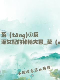 系統(tǒng)①反派女配的神秘夫君