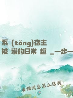 系統(tǒng)宿主被澆灌的日常筆趣閣