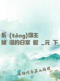 系統(tǒng)宿主被澆灌的日常筆趣閣