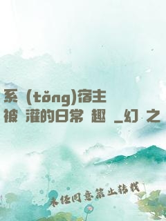系統(tǒng)宿主被澆灌的日常筆趣閣