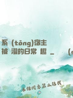 系統(tǒng)宿主被澆灌的日常筆趣閣