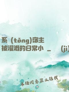 系統(tǒng)宿主被灌溉的日常小說