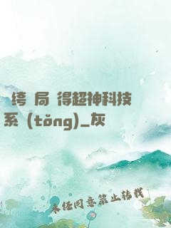 紈绔開局獲得超神科技系統(tǒng)