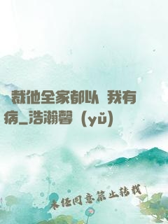 總裁他全家都以為我有病