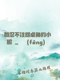 總裁忍不住蹭桌角的小說筆趣閣