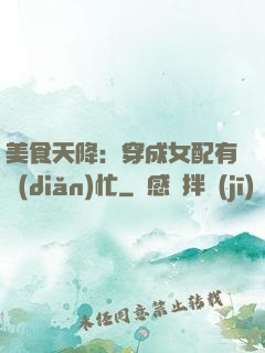 美食天降：穿成女配有點(diǎn)忙
