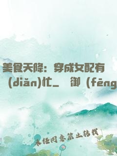 美食天降：穿成女配有點(diǎn)忙