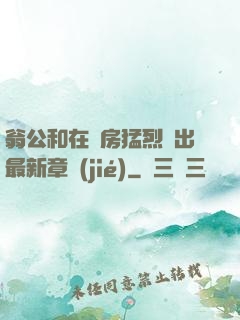 翁公和在廚房猛烈進出最新章節(jié)