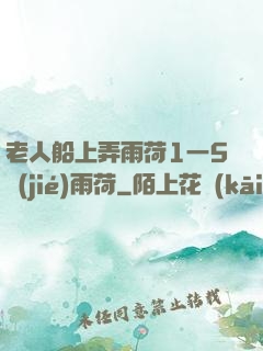老人船上弄雨荷1一5節(jié)雨荷