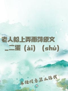 老人船上弄雨荷原文閱讀