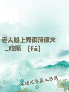老人船上弄雨荷原文閱讀