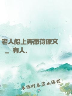 老人船上弄雨荷原文閱讀