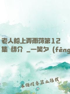 老人船上弄雨荷第12集劇情介紹