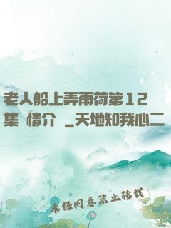 老人船上弄雨荷第12集劇情介紹