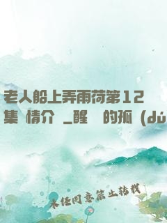 老人船上弄雨荷第12集劇情介紹