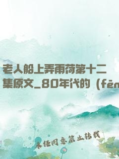 老人船上弄雨荷第十二集原文