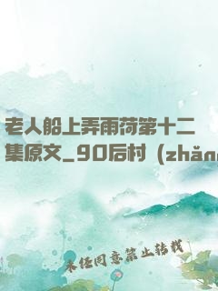 老人船上弄雨荷第十二集原文