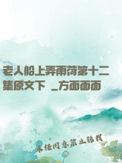 老人船上弄雨荷第十二集原文下載
