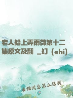 老人船上弄雨荷第十二集原文及翻譯