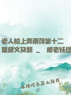 老人船上弄雨荷第十二集原文及翻譯