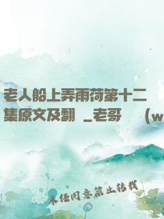 老人船上弄雨荷第十二集原文及翻譯