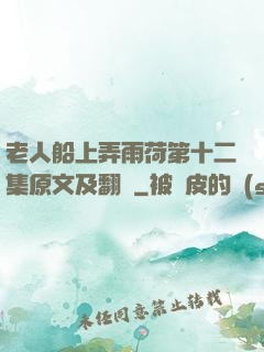 老人船上弄雨荷第十二集原文及翻譯