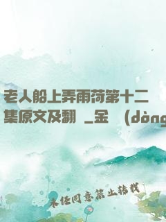老人船上弄雨荷第十二集原文及翻譯