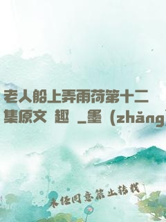 老人船上弄雨荷第十二集原文筆趣閣