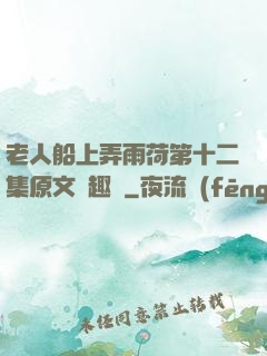老人船上弄雨荷第十二集原文筆趣閣