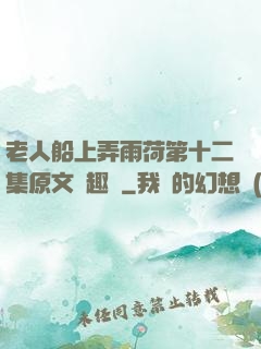 老人船上弄雨荷第十二集原文筆趣閣