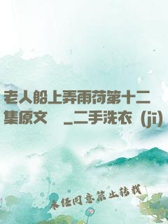 老人船上弄雨荷第十二集原文閱讀