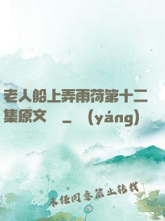 老人船上弄雨荷第十二集原文閱讀