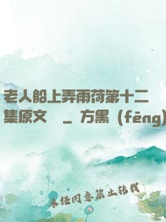 老人船上弄雨荷第十二集原文閱讀