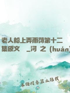 老人船上弄雨荷第十二集原文閱讀