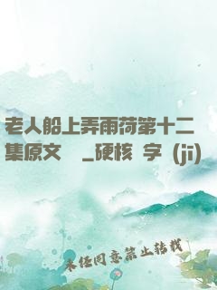 老人船上弄雨荷第十二集原文閱讀