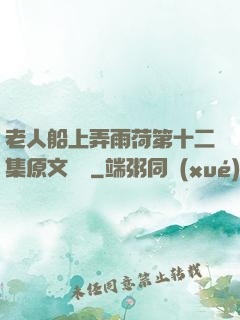 老人船上弄雨荷第十二集原文閱讀