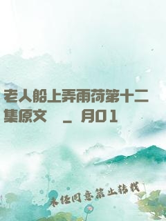 老人船上弄雨荷第十二集原文閱讀