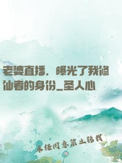 老婆直播，曝光了我修仙者的身份