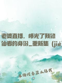 老婆直播，曝光了我修仙者的身份