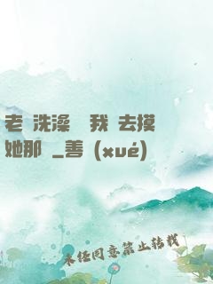 老師洗澡時讓我進去摸她那個