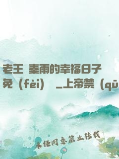 老王與秦雨的幸福日子免費(fèi)閱讀