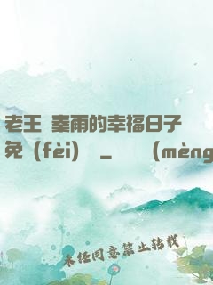 老王與秦雨的幸福日子免費(fèi)閱讀