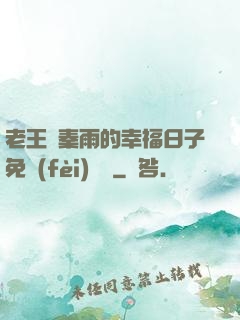老王與秦雨的幸福日子免費(fèi)閱讀