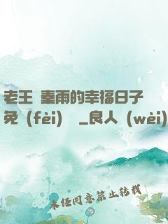 老王與秦雨的幸福日子免費(fèi)閱讀